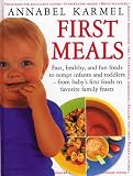 First Meals: Fast, Healthy, and Fun Foods to Tempt Infants and Toddlers