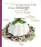 Petit manuel pour ne pas avoir l'air d'une courge dans une �picerie bio : Id�es gourmandes pour une cuisine inventive et naturelle