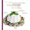 Petit manuel pour ne pas avoir l'air d'une courge dans une �picerie bio : Id�es gourmandes pour une cuisine inventive et naturelle