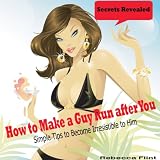 How to Make a Guy Run after You - Simple Tips to Become Irresistible to Him