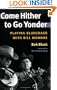 Come Hither to Go Yonder: PLAYING BLUEGRASS WITH BILL MONROE (Music in American Life)