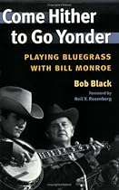 Come Hither to Go Yonder: PLAYING BLUEGRASS WITH BILL MONROE (Music in American Life) Come Hither to Go Yonder: PLAYING BLUEGRASS WITH BILL MONROE (Music in American Life)