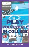 Play Volleyball in College.  The Insider's Guide