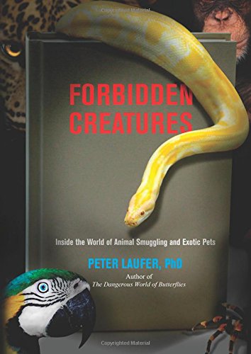 Forbidden Creatures: Inside The World Of Animal Smuggling And Exotic Pets