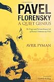 Pavel Florensky : a quiet genius : the tragic and extraordinary life of Russia's unknown da Vinci
