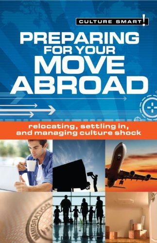 Preparing for Your Move Abroad: Relocating, Settling In and Managing Culture Shock (Culture Smart!)