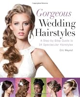 Gorgeous Wedding Hairstyles: A Step-by-Step Guide to 34 Spectacular Hairstyles