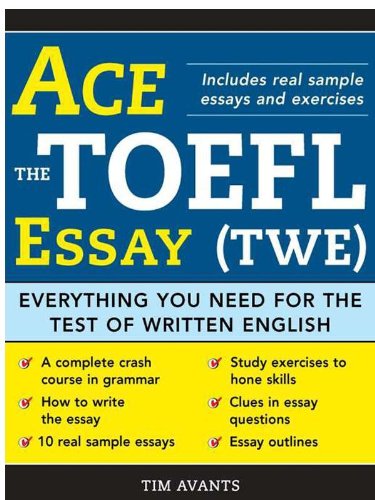 Ace the TOEFL Essay (TWE): Everything You Need for the Test of Written English