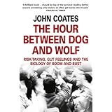 the hour between dog and wolf risk taking gut feelings and the biology of boom and bust