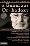 Generous Orthodoxy, A: Why I am a Missional, Evangelical, Post/Protestant, Liberal/Conservative, Mystical/Poetic, Biblical, Charismatic/Contemplative, ... Emergent, Unfinished Christian