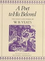 A Poet to His Beloved: The Early Love Poems Of William Butler Yeats