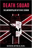 Death Squad: The Anthropology of State Terror (Ethnography of Political Violence)