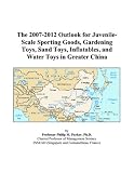 The 2007-2012 Outlook for Juvenile-Scale Sporting Goods, Gardening Toys, Sand Toys, Inflatables, and Water Toys in Greater China