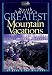 North America's Greatest Mountain Vacations: 100 Peak Destinatio... by Mark Williams