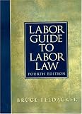 Labor Guide to Labor Law (4th Edition) Bruce S. Feldacker