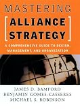 Mastering Alliance Strategy: A Comprehensive Guide to Design, Management, and Organization (Jossey Bass Business and Management Series)