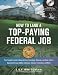 How to Land a Top-Paying Federal Job: Your Complete Guide to Opportunities, Internships, Resumes and Cover Letters, Application Essays (KSAs), Interviews, Salaries, Promotions and More! How to Land a Top-Paying Federal Job: Your Complete Guide to Opportunities, Internships, Resumes and Cover Letters, Application Essays (KSAs), Interviews, Salaries, Promotions and More!