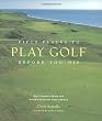 Fifty Places to Play Golf Before You Die: Golf Experts Share the World's Greatest Destinations