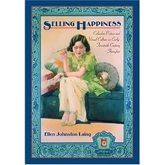 Selling Happiness: Calendar Posters and Visual Culture in Early-Twentieth-Century Shanghai