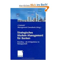 Strategisches Marken- Management f�r Banken. Branding - der Erfolgsfaktor im Retailgesch�ft. Hrsg. von CONSART Management Consultants