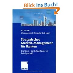 Strategisches Marken- Management f�r Banken. Branding - der Erfolgsfaktor im Retailgesch�ft. Hrsg. von CONSART Management Consultants