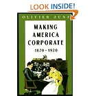 Making America Corporate, 1870-1920 by Olivier Zunz