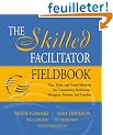 The Skilled Facilitator Fieldbook: Tips, Tools, And Tested Methods For Consultants, Facilitators, Managers, Trainers, And Coaches