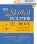 The Skilled Facilitator Fieldbook: Tips, Tools, and Tested Methods for Consultants, Facilitators, Managers, Trainers, and Coaches (Jossey Bass Business and Management Series)