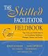 The Skilled Facilitator Fieldbook: Tips, Tools, and Tested Methods for Consultants, Facilitators, Managers, Trainers, and Coaches (Jossey Bass Business and Management Series)