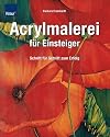 Acrylmalerei f&uuml;r Einsteiger: Schritt f&uuml;r Schritt zum Erfolg