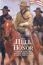 To Hell With Honor: Custer and the Little Big Horn