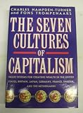 The seven cultures of capitalism : value systems for creating wealth in the United States, Britain, Japan, Germany, France, Sweden, and the Netherlands