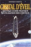 Cristal d'�veil : Nouveau guide pratique d'utilisation des cristaux