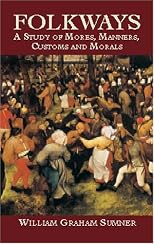 Folkways: A study of the sociological importance of usages, manners, customs, mores, and morals / by William Graham Sumner ; with a special introduction by William Lyon Phelps