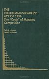 The Telecommunications Act of 1996: The `Costs' of Managed Competition (Topics in Regulatory Economics and Policy)