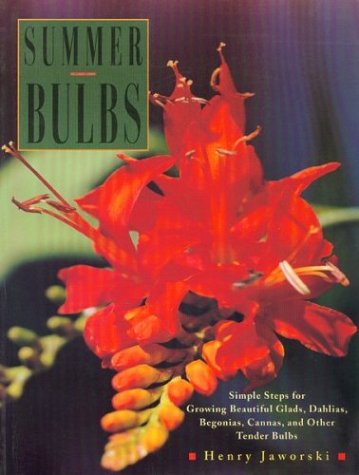 Summer Bulbs: Simple Steps for Growing Beautiful Glads, Dahlias, Begonias, Cannas, and Other Tender Bulbs