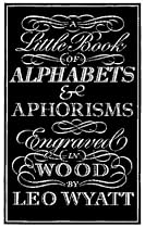 A Little Book Of Alphabets & Aphorisms: The Engraved Work of Leo Wyatt