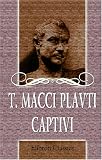 T. Macci Plavti captivi: Herausgegeben von Edward A. Sonnenschein? Mit einem kritischen Apparate, und zahlreichen, noch nicht ver�ffentlichten Emendationen von Richard Bentley zum ganzen Plautus?