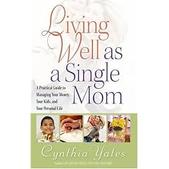 Living Well as a Single Mom: A Practical Guide to Managing Your Money, Your Kids, and Your Personal Life