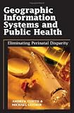 Geographic Information Systems and Public Health: Eliminating Perinatal Disparity