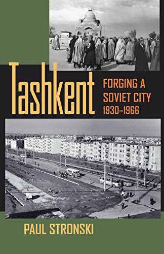 Tashkent: Forging a Soviet City, 1930-1966 (Central Eurasia in Context)