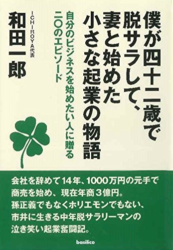 僕が四十二歳で脱サラして、妻と始めた小さな起業の物語 (自分のビジネスを始めたい人に贈る二〇のエピソード) 僕が四十二歳で脱サラして、妻と始めた小さな起業の物語 (自分のビジネスを始めたい人に贈る二〇のエピソード)