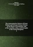 The representative history of Great Britain and Ireland: being a history of the House of Commons, and of the counties, cities, and boroughs of the United Kingdom . 5