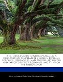 A Reference Guide to Global Warming: A Discussion of Temperature Changes, External Forcings, Feedback, Climate Models, Attributed and Expected Effects, Responses, and Views on the Phenomenon