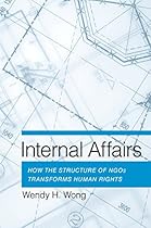 Internal Affairs: How the Structure of NGOs Transforms Human Rights
