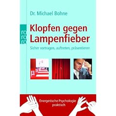Klopfen gegen Lampenfieber: Sicher vortragen, auftreten, pr�sentieren. Energetische Psychologie praktisch