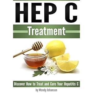 Hep C Treatment: Discover How to Treat and Cure Your Hepatitis C (Hep C)