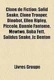 Clone de Fiction: Solid Snake, Clone Trooper, Dinobot, Ellen Ripley, Piccolo, Dannie Fantme, Mewtwo, Boba Fett, Solidus Snake, Jc Denton