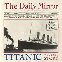 Titanic: The Unfolding Story as Told by the Daily Mirror