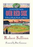 Our Red Sox: A Story of Family, Friends, and Fenway